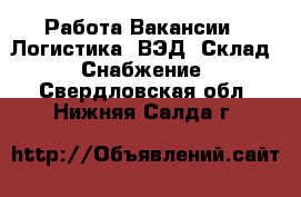 Работа Вакансии - Логистика, ВЭД, Склад, Снабжение. Свердловская обл.,Нижняя Салда г.